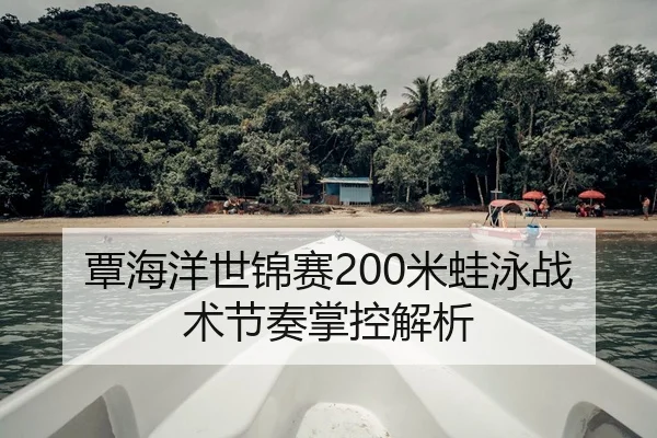 覃海洋世锦赛200米蛙泳战术节奏掌控解析